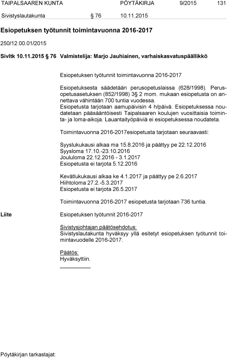 2015 76 Valmistelija: Marjo Jauhiainen, varhaiskasvatuspäällikkö Esiopetuksen työtunnit toimintavuonna 2016-2017 Esiopetuksesta säädetään perusopetuslaissa (628/1998).