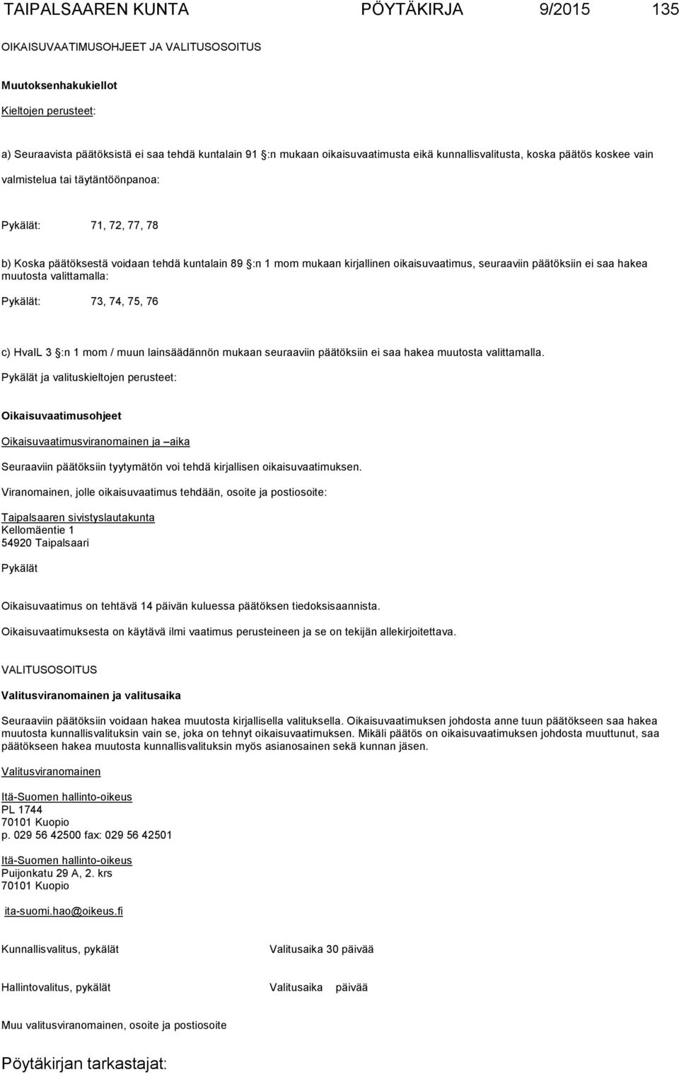 kirjallinen oikaisuvaatimus, seuraaviin päätöksiin ei saa hakea muutosta valittamalla: Pykälät: 73, 74, 75, 76 c) HvaIL 3 :n 1 mom / muun lainsäädännön mukaan seuraaviin päätöksiin ei saa hakea