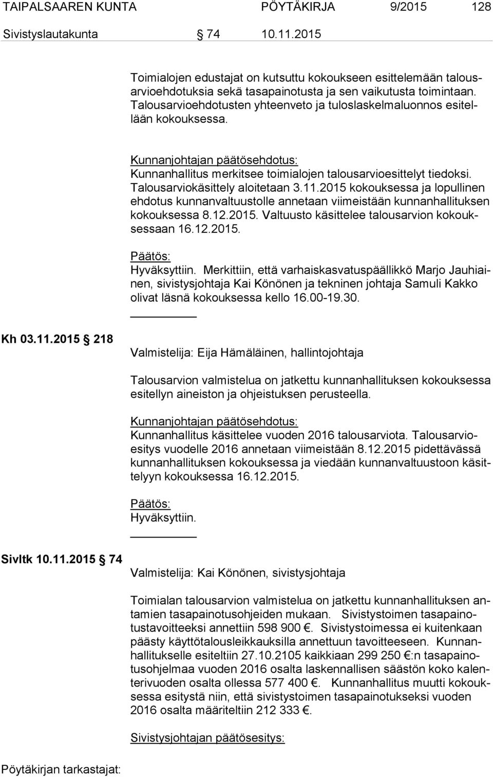 Ta lous ar vio eh do tus ten yhteenveto ja tuloslaskelmaluonnos esi tellään kokouksessa. Kunnanjohtajan päätösehdotus: Kunnanhallitus merkitsee toimialojen talousarvioesittelyt tiedoksi.