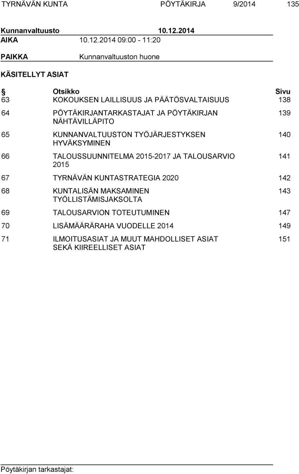 2014 09:00-11:20 PAIKKA Kunnanvaltuuston huone KÄSITELLYT ASIAT Otsikko Sivu 63 KOKOUKSEN LAILLISUUS JA PÄÄTÖSVALTAISUUS 138 64