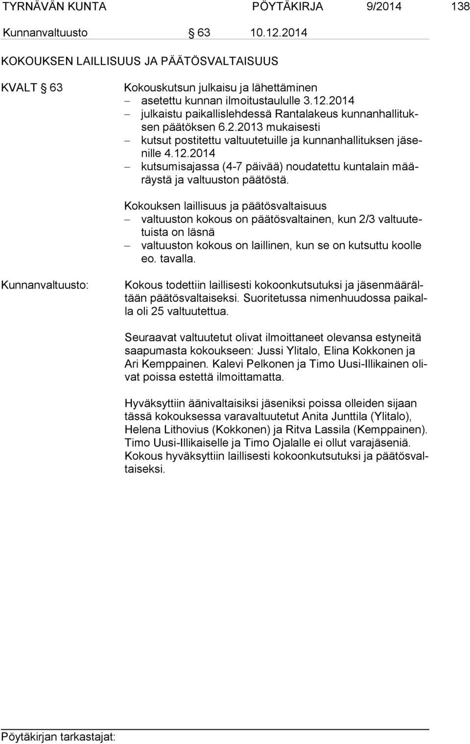 Kokouksen laillisuus ja päätösvaltaisuus valtuuston kokous on päätösvaltainen, kun 2/3 valtuutetuista on läsnä valtuuston kokous on laillinen, kun se on kutsuttu koolle eo. tavalla.