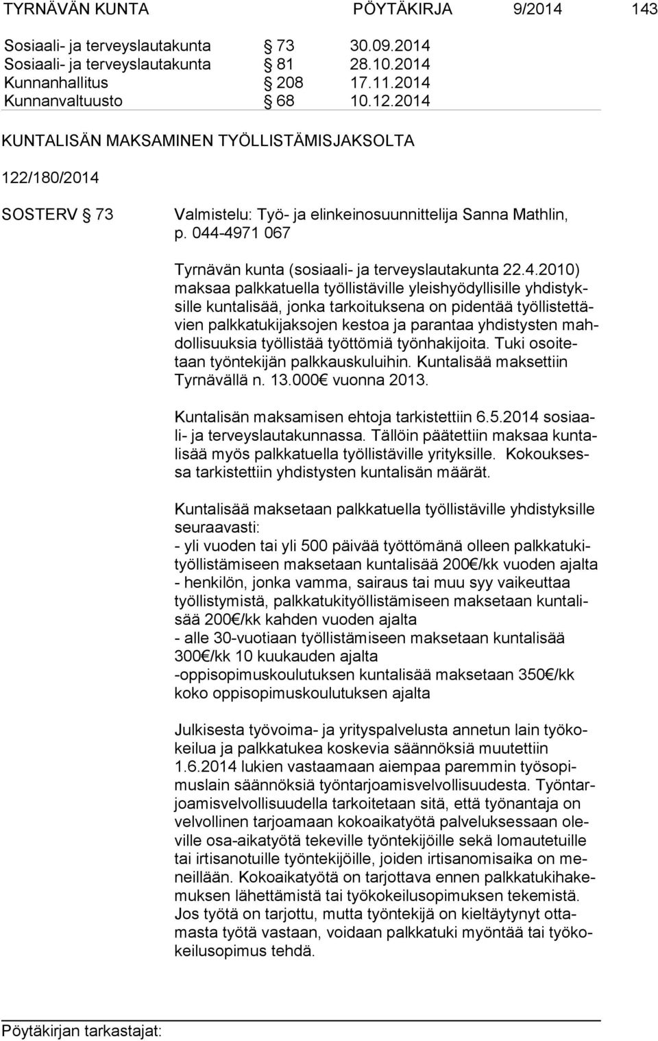 22.4.2010) mak saa palkkatuella työllistäville yleishyödyllisille yh dis tyksil le kuntalisää, jonka tarkoituksena on pidentää työl lis tet tävien palkkatukijaksojen kestoa ja parantaa yhdistysten