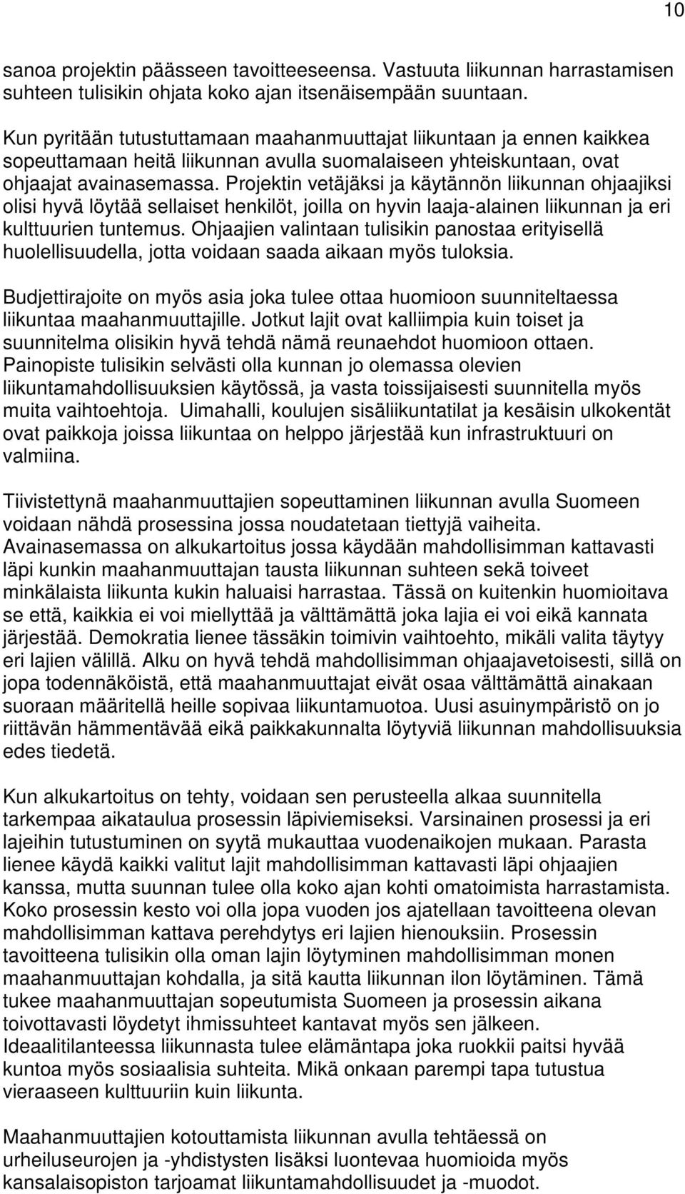 Projektin vetäjäksi ja käytännön liikunnan ohjaajiksi olisi hyvä löytää sellaiset henkilöt, joilla on hyvin laaja-alainen liikunnan ja eri kulttuurien tuntemus.