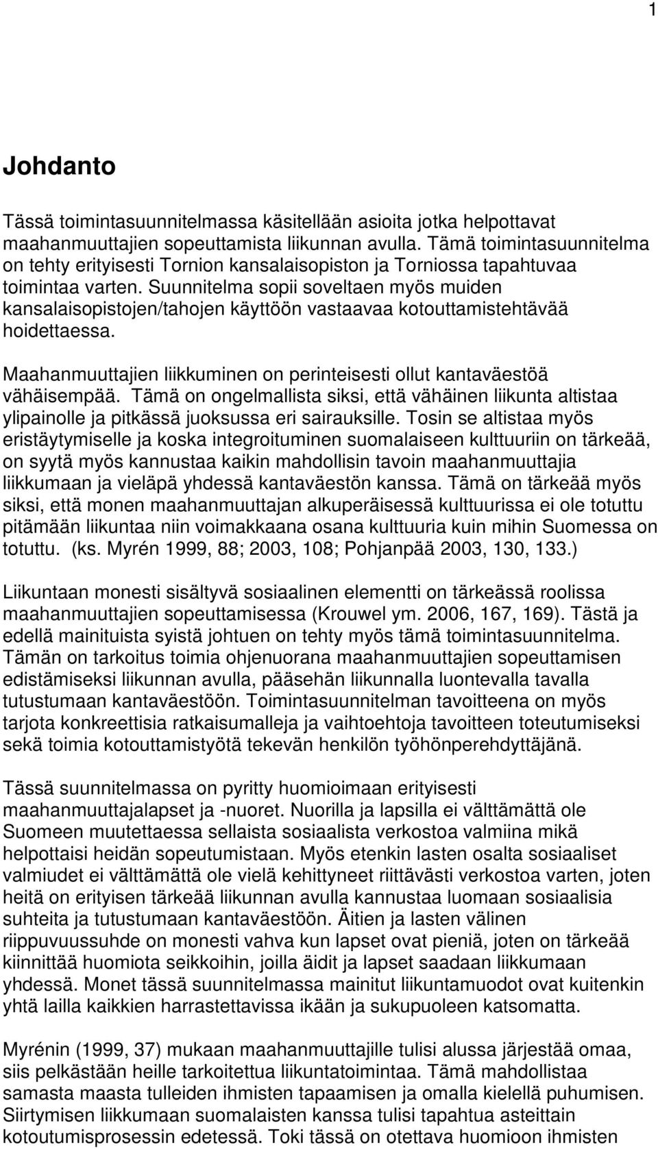 Suunnitelma sopii soveltaen myös muiden kansalaisopistojen/tahojen käyttöön vastaavaa kotouttamistehtävää hoidettaessa. Maahanmuuttajien liikkuminen on perinteisesti ollut kantaväestöä vähäisempää.