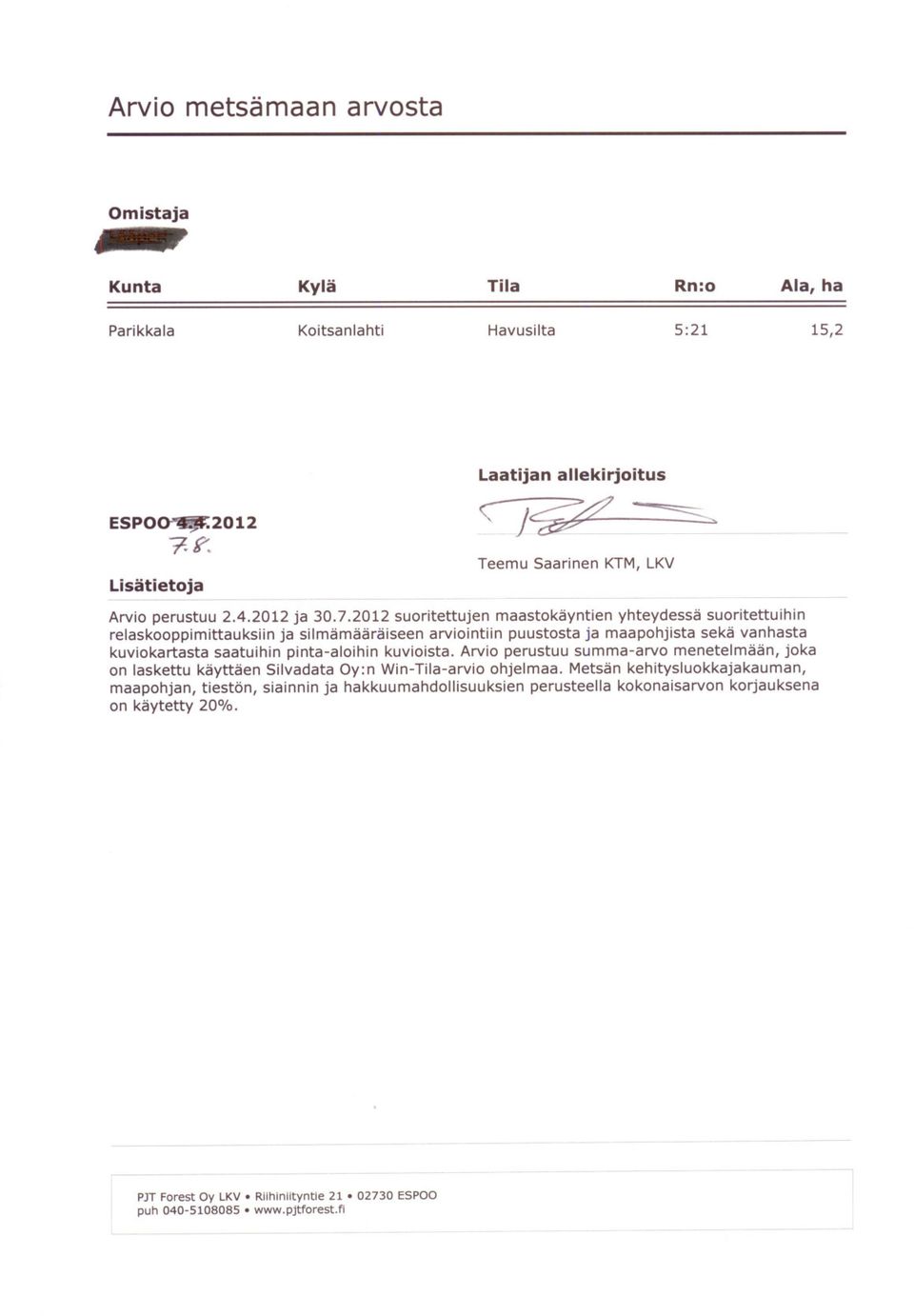 2012 suoritettujen maastokäyntien yhteydessä suoritettuihin relaskooppimittauksiin ja silmämääräiseen arviointiin puustosta ja maapohjista sekä vanhasta kuviokartasta saatuihin