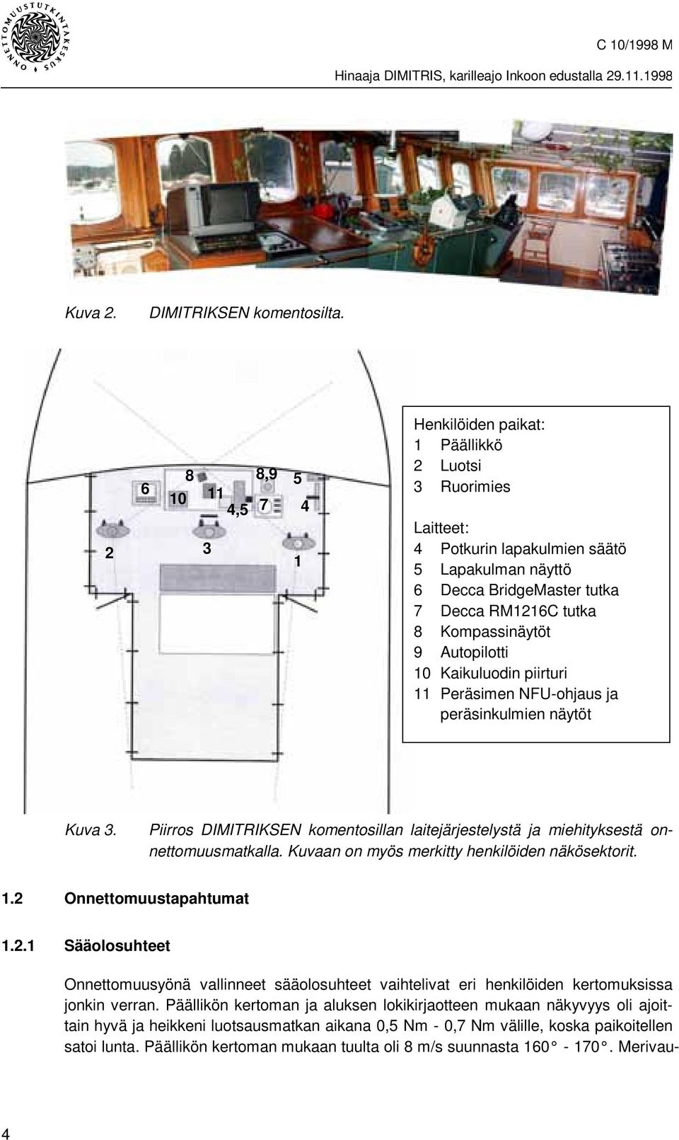 Kompassinäytöt 9 Autopilotti 10 Kaikuluodin piirturi 11 Peräsimen NFU-ohjaus ja peräsinkulmien näytöt Kuva 3. Piirros DIMITRIKSEN komentosillan laitejärjestelystä ja miehityksestä onnettomuusmatkalla.