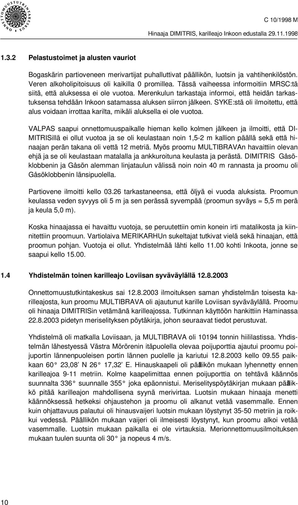 SYKE:stä oli ilmoitettu, että alus voidaan irrottaa karilta, mikäli aluksella ei ole vuotoa.