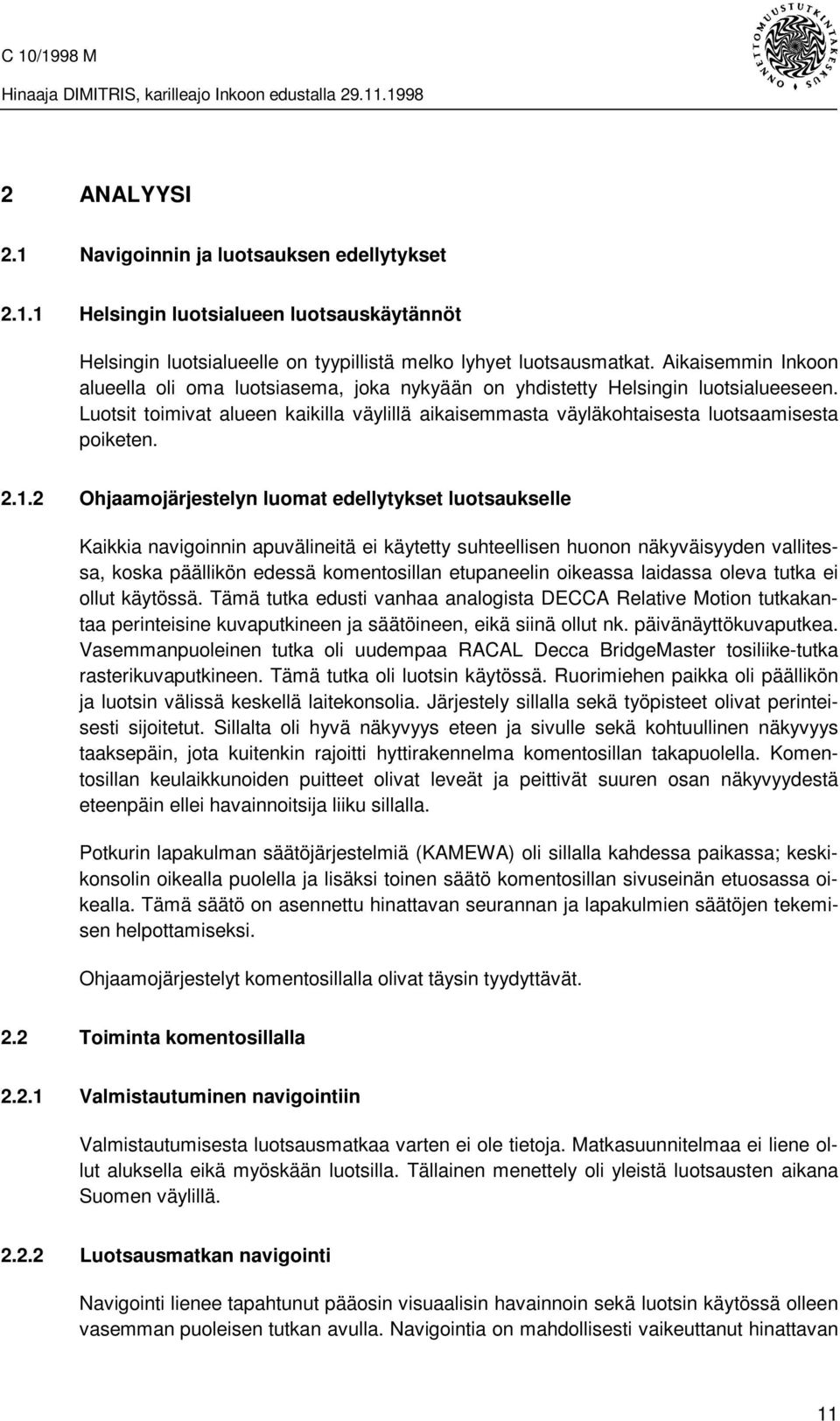 2.1.2 Ohjaamojärjestelyn luomat edellytykset luotsaukselle Kaikkia navigoinnin apuvälineitä ei käytetty suhteellisen huonon näkyväisyyden vallitessa, koska päällikön edessä komentosillan etupaneelin