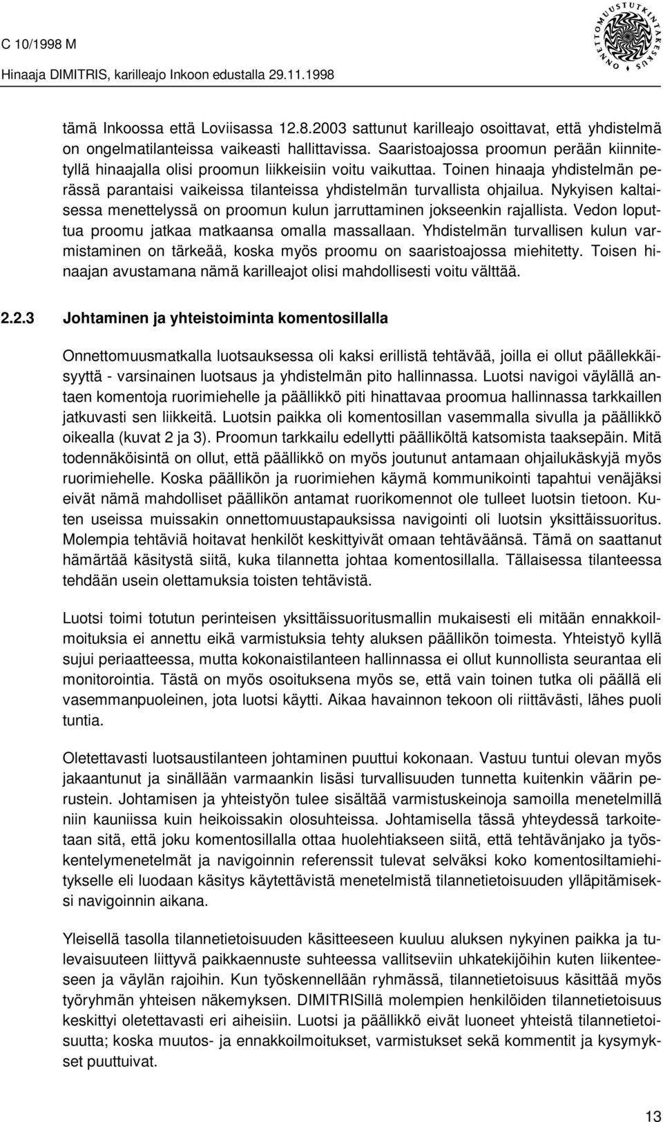 Nykyisen kaltaisessa menettelyssä on proomun kulun jarruttaminen jokseenkin rajallista. Vedon loputtua proomu jatkaa matkaansa omalla massallaan.