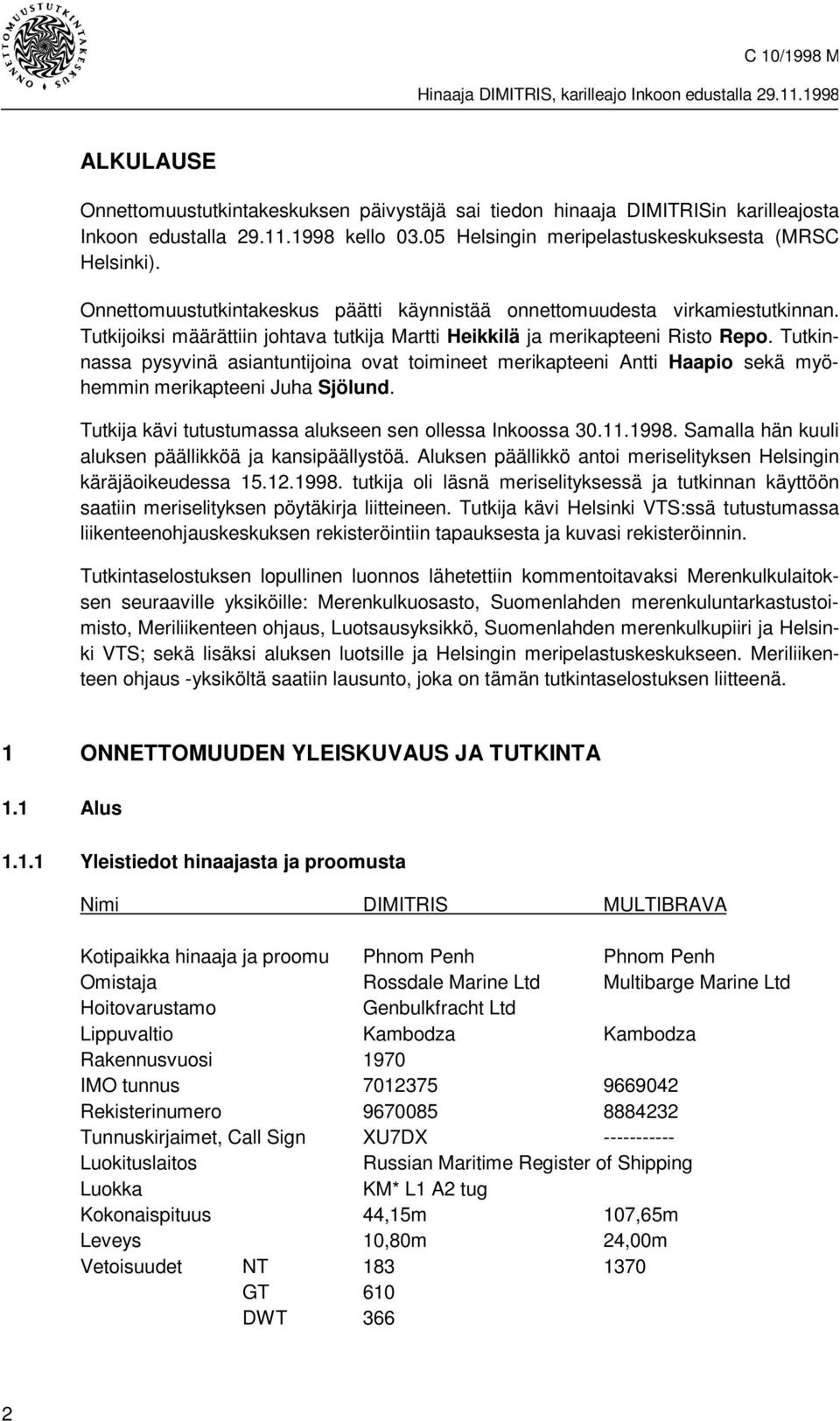 Tutkinnassa pysyvinä asiantuntijoina ovat toimineet merikapteeni Antti Haapio sekä myöhemmin merikapteeni Juha Sjölund. Tutkija kävi tutustumassa alukseen sen ollessa Inkoossa 30.11.1998.