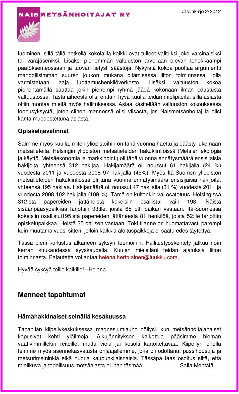 Nykyistä kokoa puoltaa argumentti mahdollisimman suuren joukon mukana pitämisessä liiton toiminnassa, jolla varmistetaan laaja luottamushenkilöverkosto.