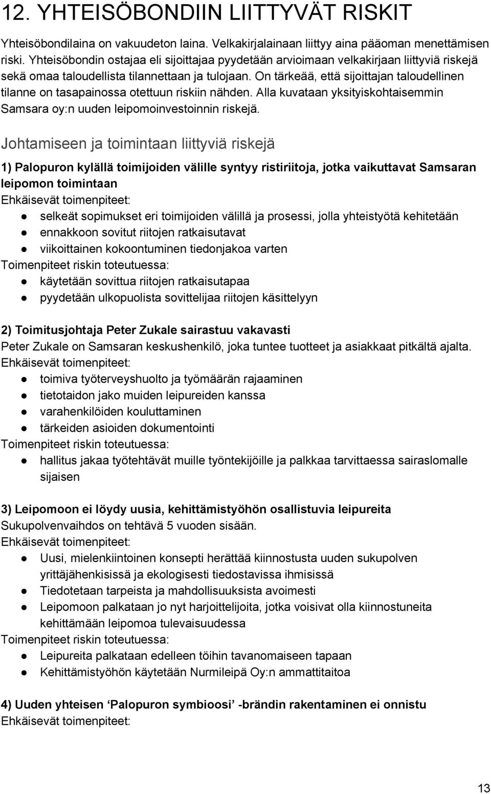 On tärkeää, että sijoittajan taloudellinen tilanne on tasapainossa otettuun riskiin nähden. Alla kuvataan yksityiskohtaisemmin Samsara oy:n uuden leipomoinvestoinnin riskejä.