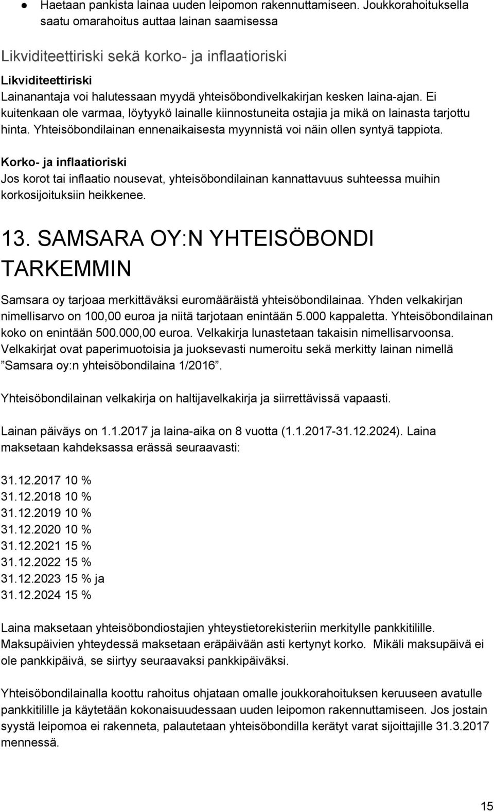 laina ajan. Ei kuitenkaan ole varmaa, löytyykö lainalle kiinnostuneita ostajia ja mikä on lainasta tarjottu hinta. Yhteisöbondilainan ennenaikaisesta myynnistä voi näin ollen syntyä tappiota.