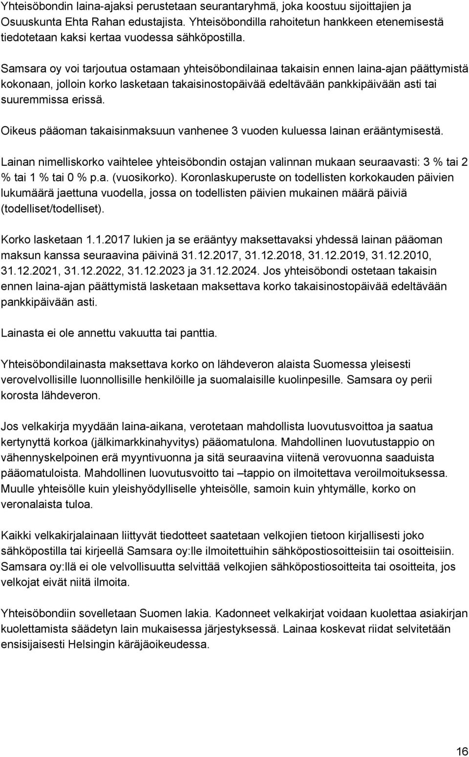Samsara oy voi tarjoutua ostamaan yhteisöbondilainaa takaisin ennen laina ajan päättymistä kokonaan, jolloin korko lasketaan takaisinostopäivää edeltävään pankkipäivään asti tai suuremmissa erissä.