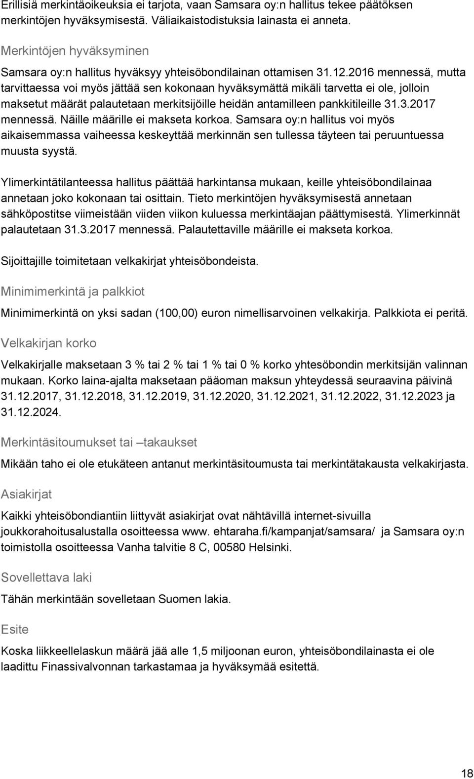 2016 mennessä, mutta tarvittaessa voi myös jättää sen kokonaan hyväksymättä mikäli tarvetta ei ole, jolloin maksetut määrät palautetaan merkitsijöille heidän antamilleen pankkitileille 31