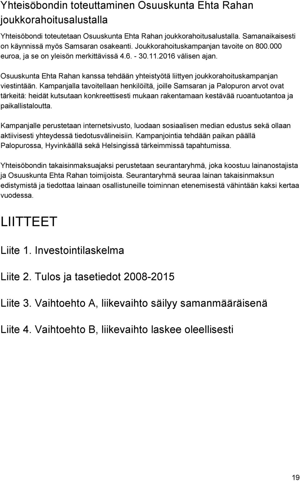 Osuuskunta Ehta Rahan kanssa tehdään yhteistyötä liittyen joukkorahoituskampanjan viestintään.