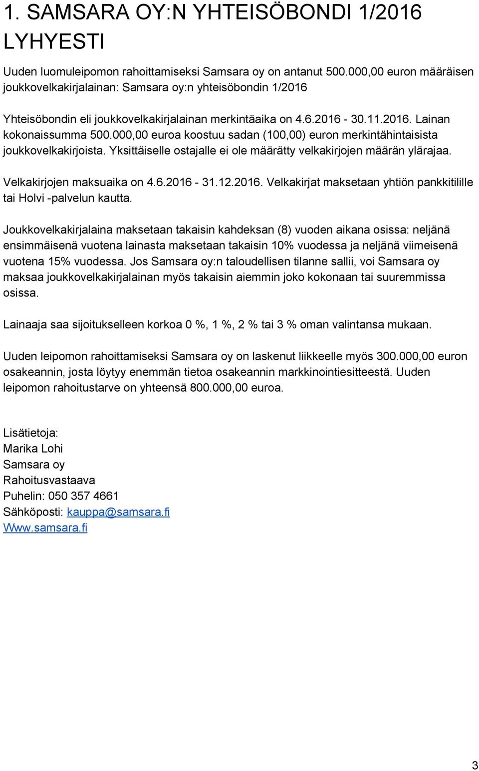 000,00 euroa koostuu sadan (100,00) euron merkintähintaisista joukkovelkakirjoista. Yksittäiselle ostajalle ei ole määrätty velkakirjojen määrän ylärajaa. Velkakirjojen maksuaika on 4.6.2016 31.12.