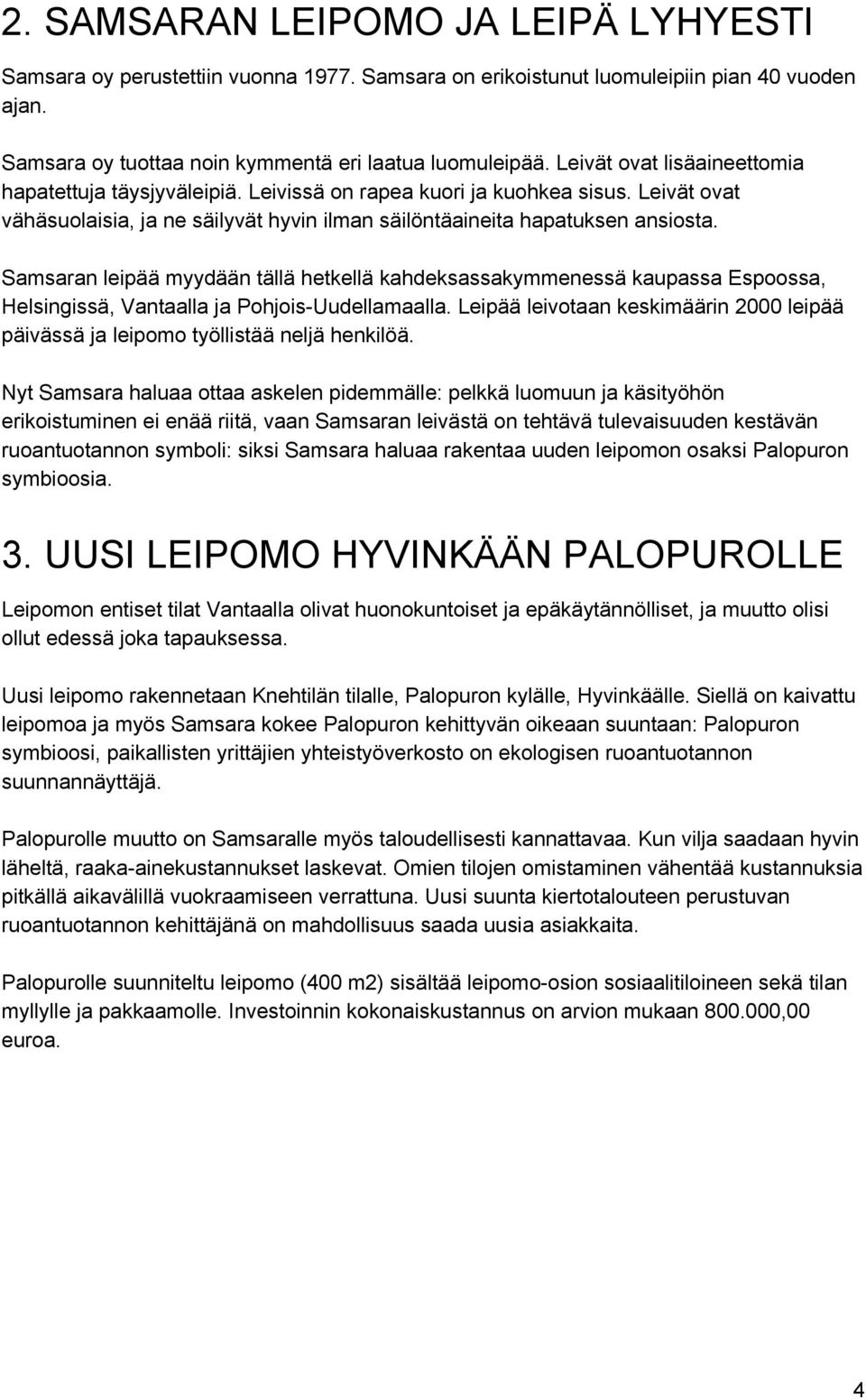 Samsaran leipää myydään tällä hetkellä kahdeksassakymmenessä kaupassa Espoossa, Helsingissä, Vantaalla ja Pohjois Uudellamaalla.