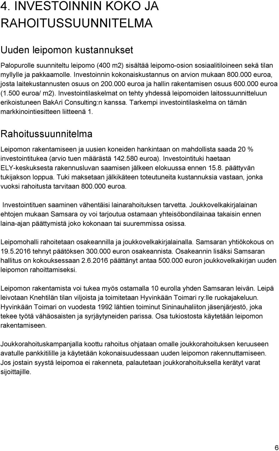 Investointilaskelmat on tehty yhdessä leipomoiden laitossuunnitteluun erikoistuneen BakAri Consulting:n kanssa. Tarkempi investointilaskelma on tämän markkinointiesitteen liitteenä 1.