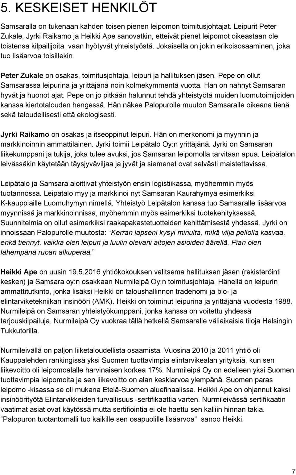 Jokaisella on jokin erikoisosaaminen, joka tuo lisäarvoa toisillekin. Peter Zukale on osakas, toimitusjohtaja, leipuri ja hallituksen jäsen.