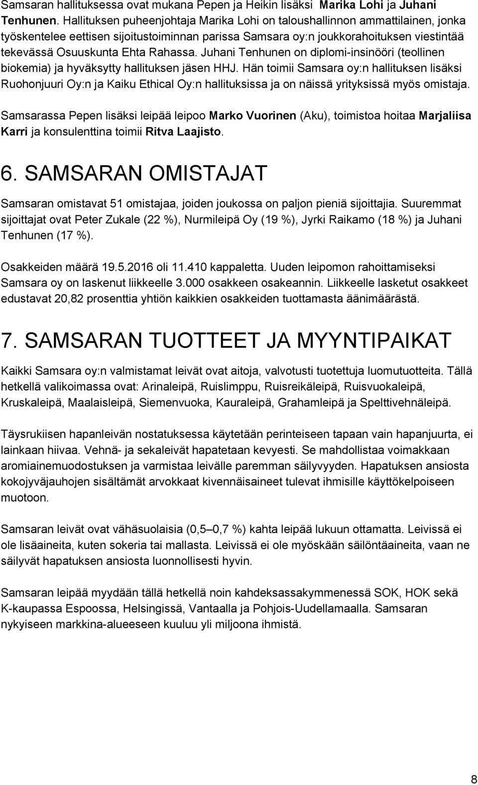 Rahassa. Juhani Tenhunen on diplomi insinööri (teollinen biokemia) ja hyväksytty hallituksen jäsen HHJ.