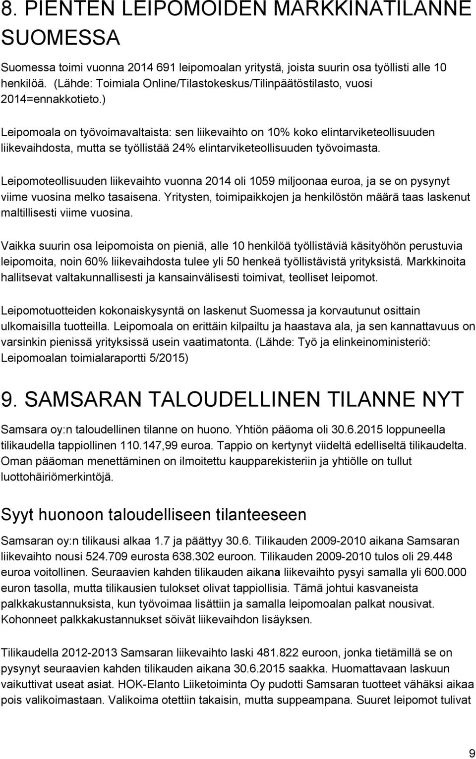 ) Leipomoala on työvoimavaltaista: sen liikevaihto on 10% koko elintarviketeollisuuden liikevaihdosta, mutta se työllistää 24% elintarviketeollisuuden työvoimasta.