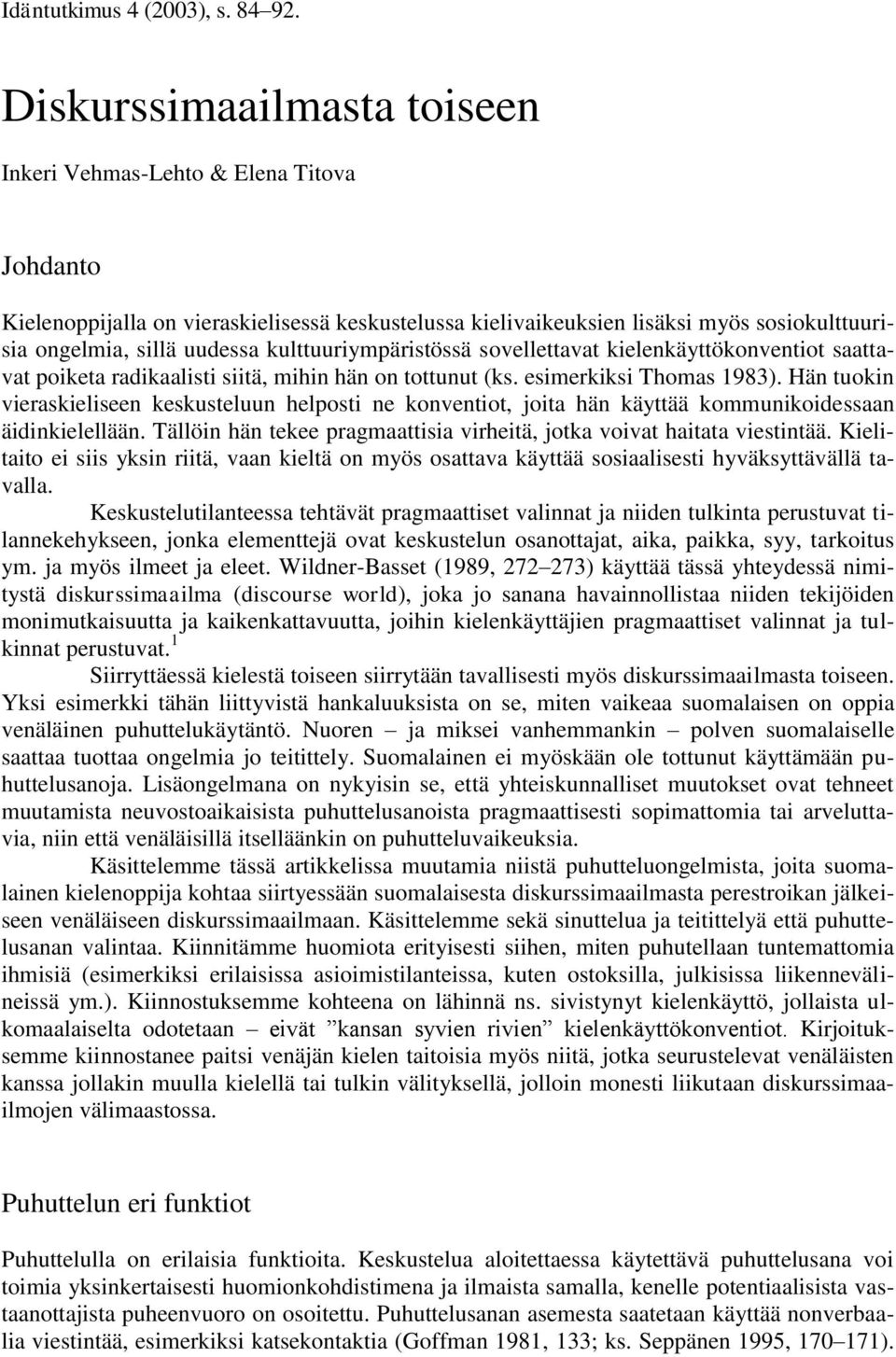 kulttuuriympäristössä sovellettavat kielenkäyttökonventiot saattavat poiketa radikaalisti siitä, mihin hän on tottunut (ks. esimerkiksi Thomas 1983).