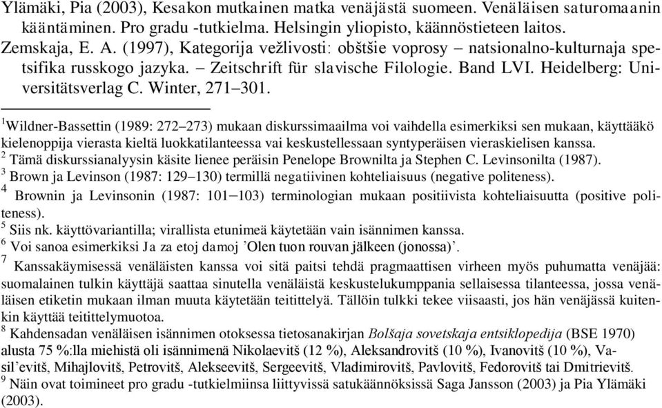 1 Wildner-Bassettin (1989: 272 273) mukaan diskurssimaailma voi vaihdella esimerkiksi sen mukaan, käyttääkö kielenoppija vierasta kieltä luokkatilanteessa vai keskustellessaan syntyperäisen