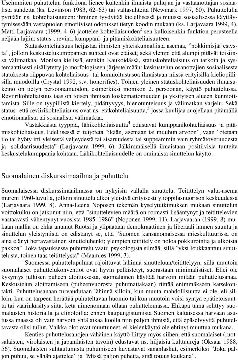 Matti Larjavaara (1999, 4 6) jaottelee kohteliaisuuden 2 sen kulloisenkin funktion perusteella neljään lajiin: status-, reviiri, kumppani- ja pitämiskohteliaisuuteen.