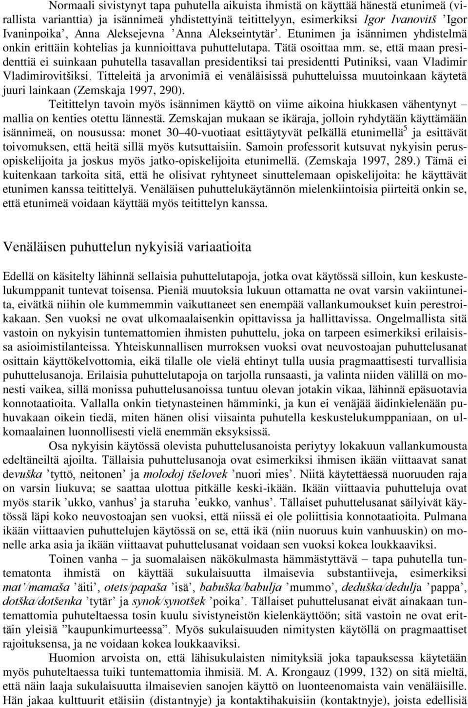 se, että maan presidenttiä ei suinkaan puhutella tasavallan presidentiksi tai presidentti Putiniksi, vaan Vladimir Vladimirovitšiksi.