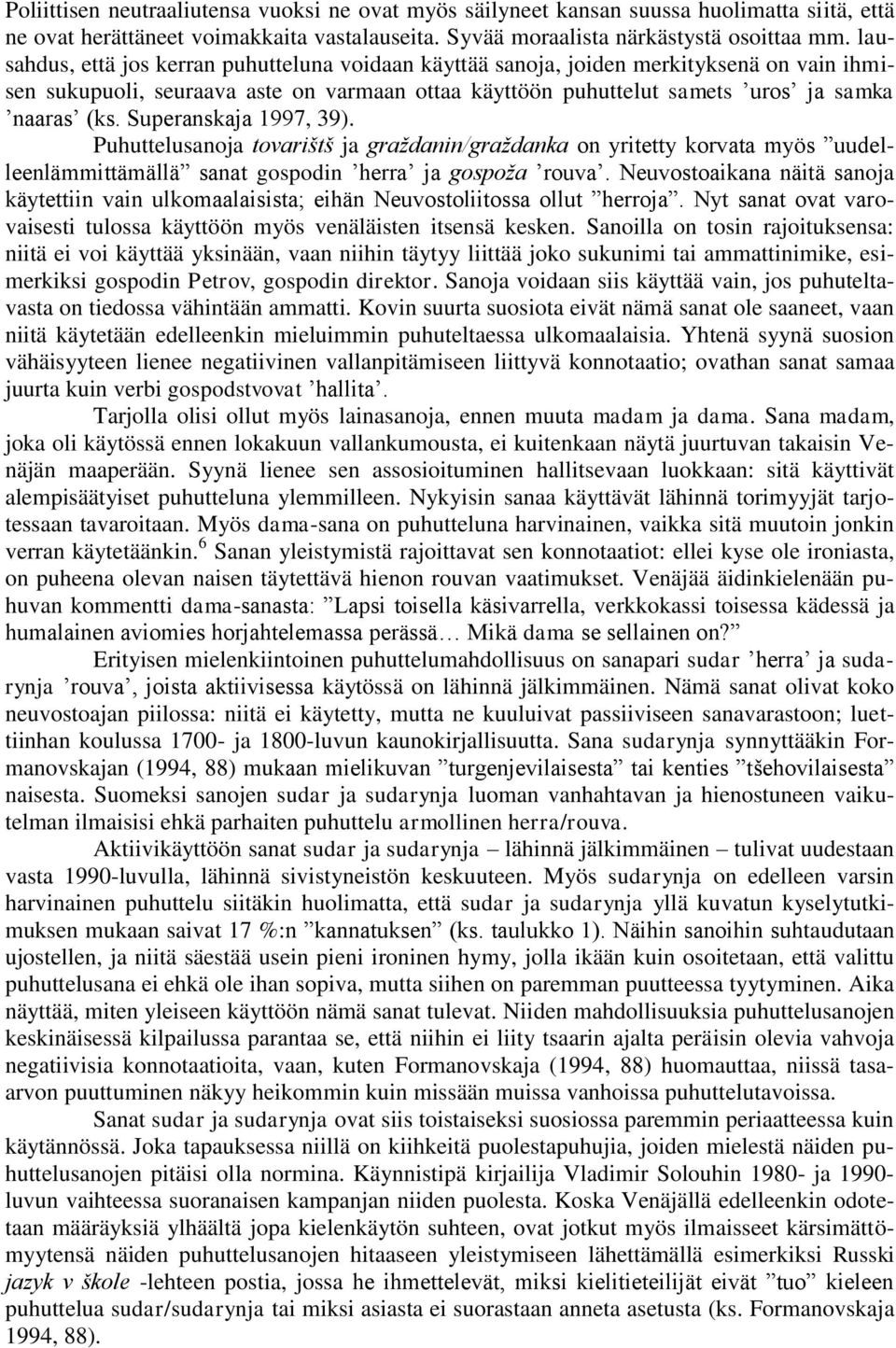 Superanskaja 1997, 39). Puhuttelusanoja tovarištš ja graždanin/graždanka on yritetty korvata myös uudelleenlämmittämällä sanat gospodin herra ja gospoža rouva.