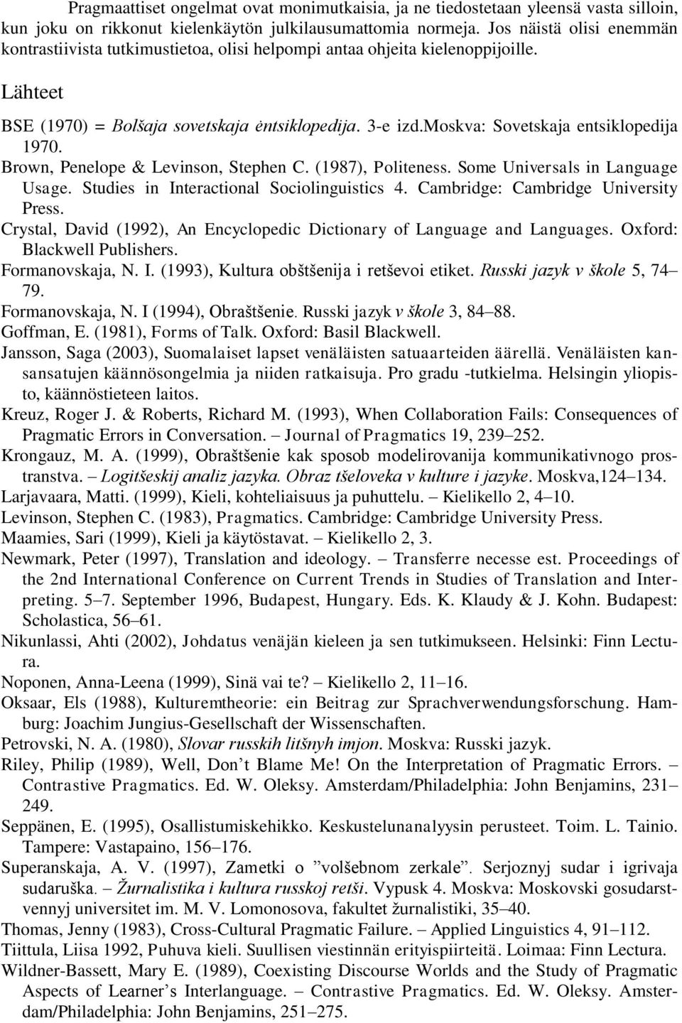 moskva: Sovetskaja entsiklopedija 1970. Brown, Penelope & Levinson, Stephen C. (1987), Politeness. Some Universals in Language Usage. Studies in Interactional Sociolinguistics 4.