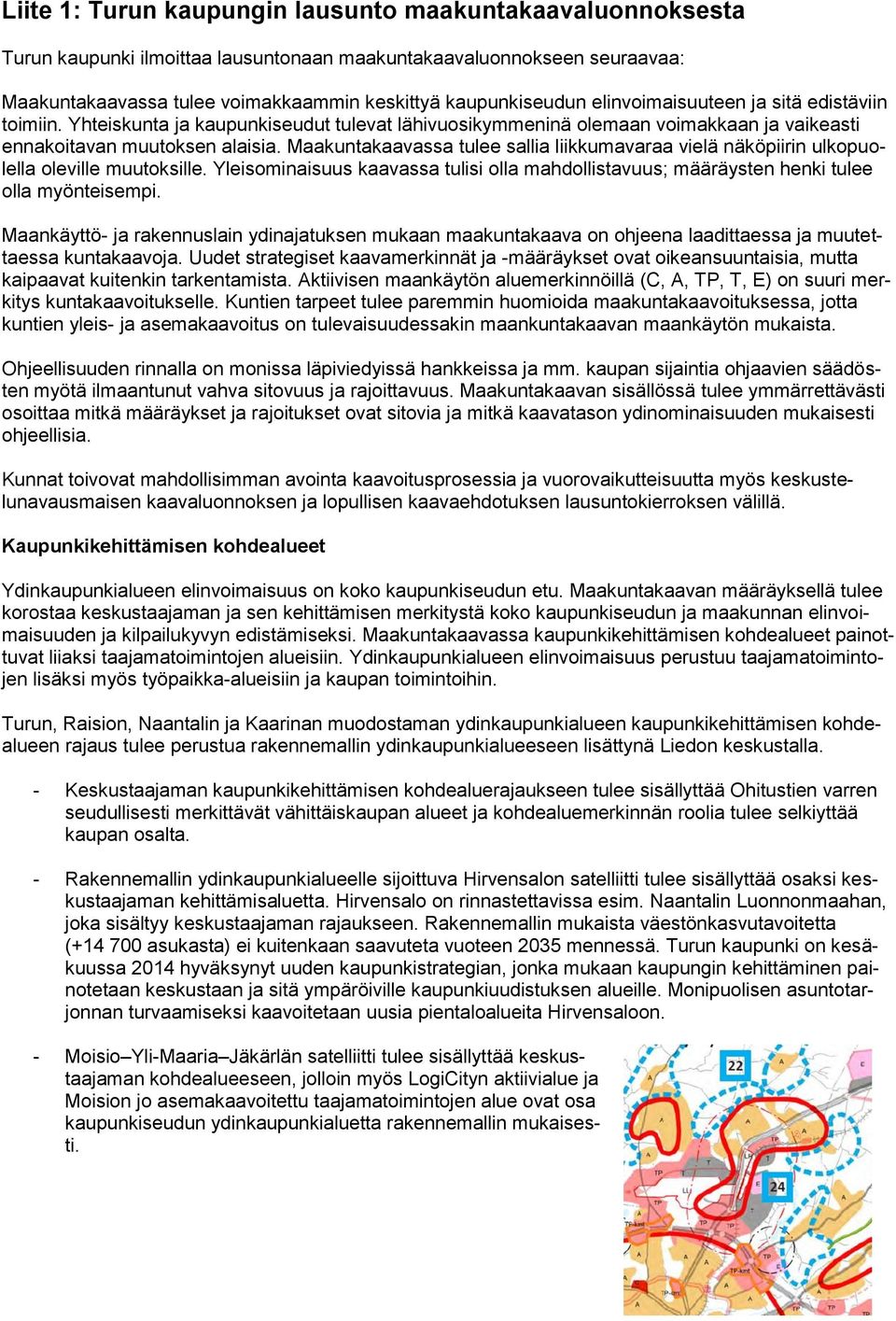 Maakuntakaavassa tulee sallia liikkumavaraa vielä näköpiirin ulkopuolella oleville muutoksille. Yleisominaisuus kaavassa tulisi olla mahdollistavuus; määräysten henki tulee olla myönteisempi.