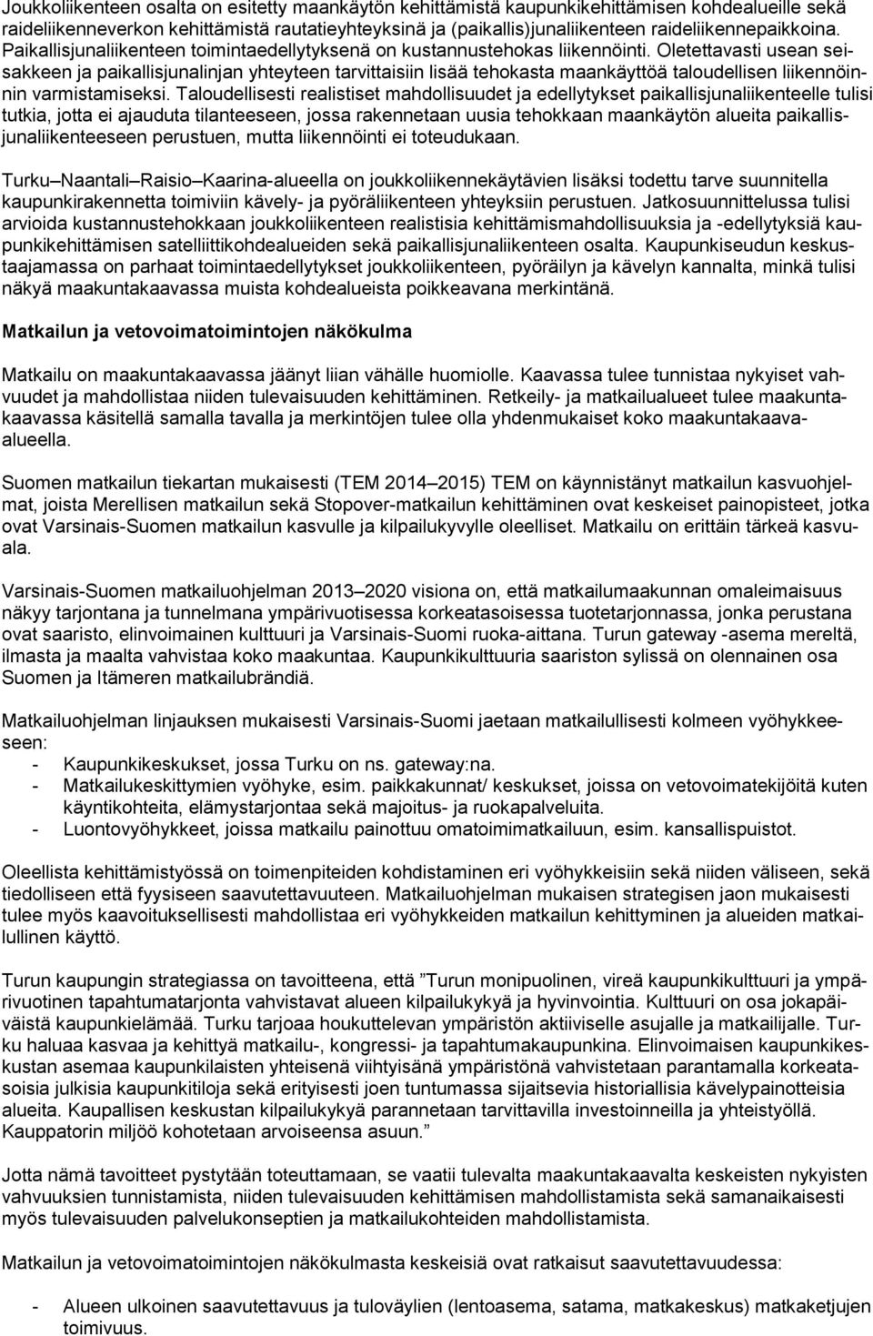 Oletettavasti usean seisakkeen ja paikallisjunalinjan yhteyteen tarvittaisiin lisää tehokasta maankäyttöä taloudellisen liikennöinnin varmistamiseksi.