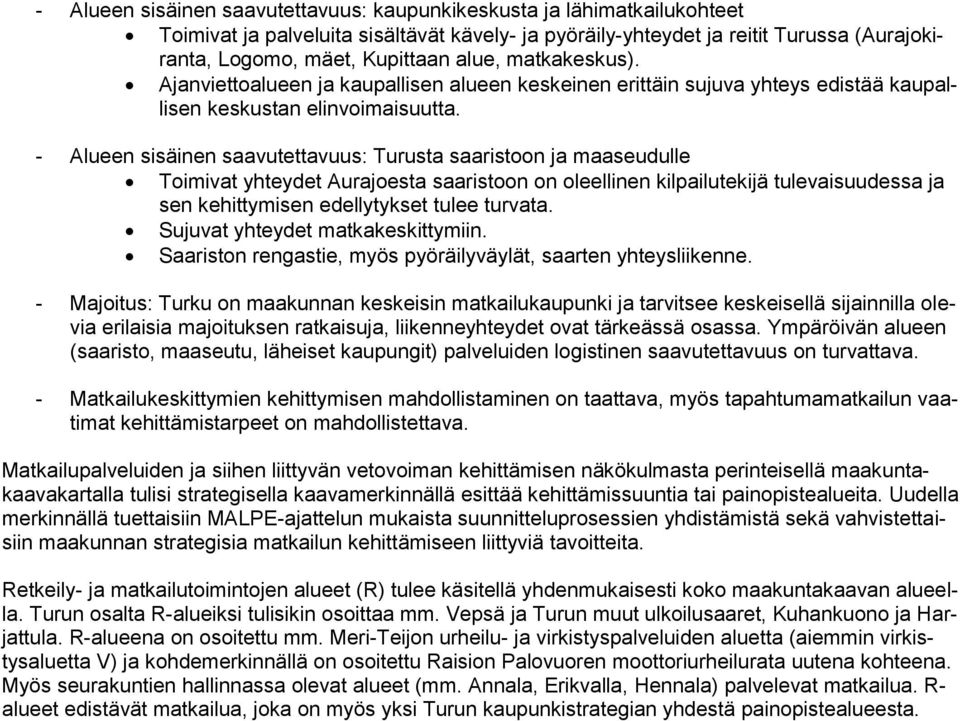 - Alueen sisäinen saavutettavuus: Turusta saaristoon ja maaseudulle Toimivat yhteydet Aurajoesta saaristoon on oleellinen kilpailutekijä tulevaisuudessa ja sen kehittymisen edellytykset tulee turvata.