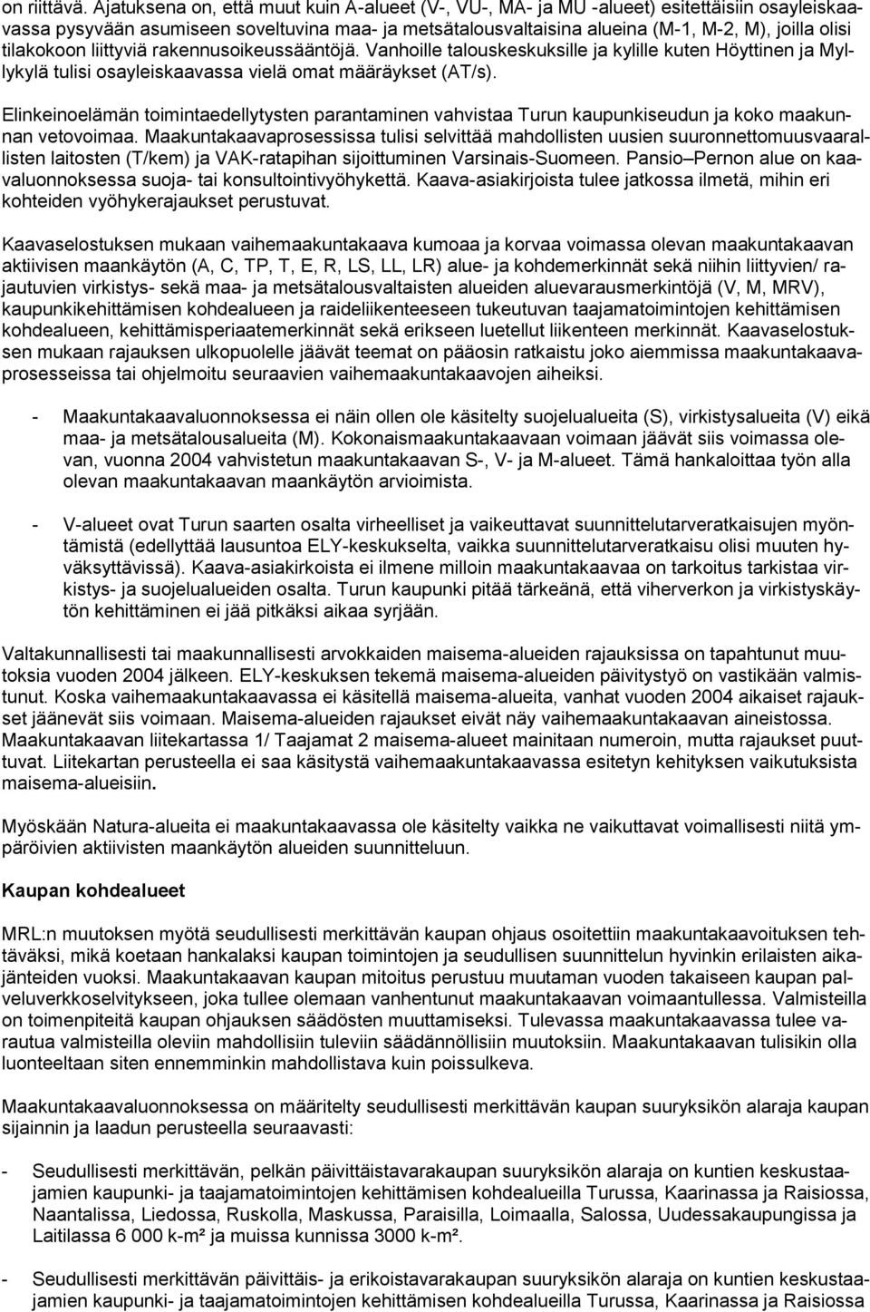 tilakokoon liittyviä rakennusoikeussääntöjä. Vanhoille talouskeskuksille ja kylille kuten Höyttinen ja Myllykylä tulisi osayleiskaavassa vielä omat määräykset (AT/s).