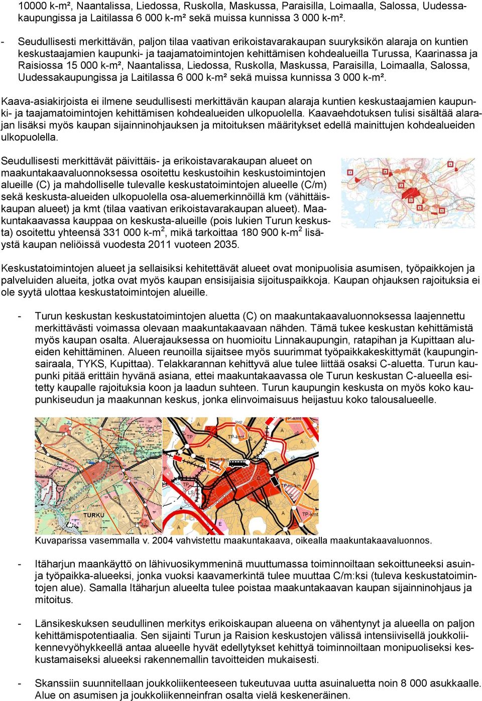 Raisiossa 15 000 k-m², Naantalissa, Liedossa, Ruskolla, Maskussa, Paraisilla, Loimaalla, Salossa, Uudessakaupungissa ja Laitilassa 6 000 k-m² sekä muissa kunnissa 3 000 k-m².