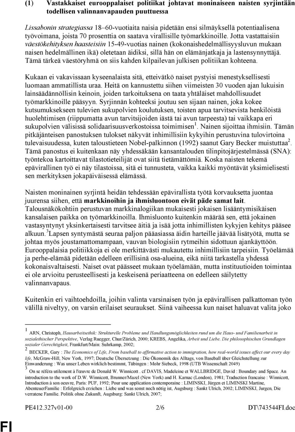 Jotta vastattaisiin väestökehityksen haasteisiin 15-49-vuotias nainen (kokonaishedelmällisyysluvun mukaan naisen hedelmällinen ikä) oletetaan äidiksi, sillä hän on elämänjatkaja ja lastensynnyttäjä.