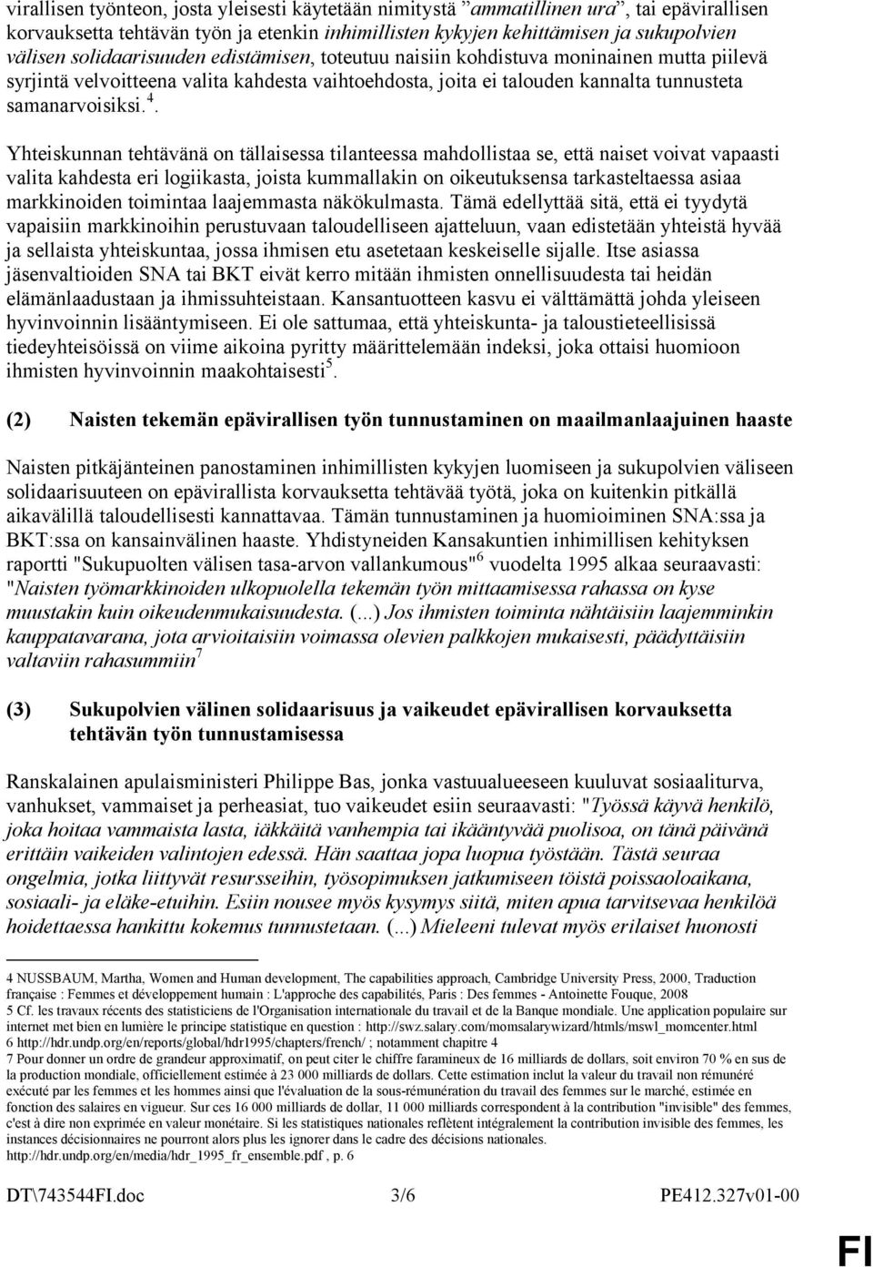 Yhteiskunnan tehtävänä on tällaisessa tilanteessa mahdollistaa se, että naiset voivat vapaasti valita kahdesta eri logiikasta, joista kummallakin on oikeutuksensa tarkasteltaessa asiaa markkinoiden