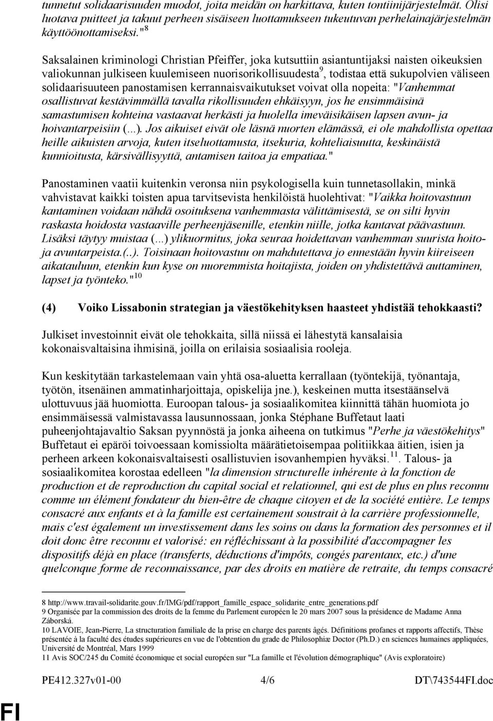 " 8 Saksalainen kriminologi Christian Pfeiffer, joka kutsuttiin asiantuntijaksi naisten oikeuksien valiokunnan julkiseen kuulemiseen nuorisorikollisuudesta 9, todistaa että sukupolvien väliseen