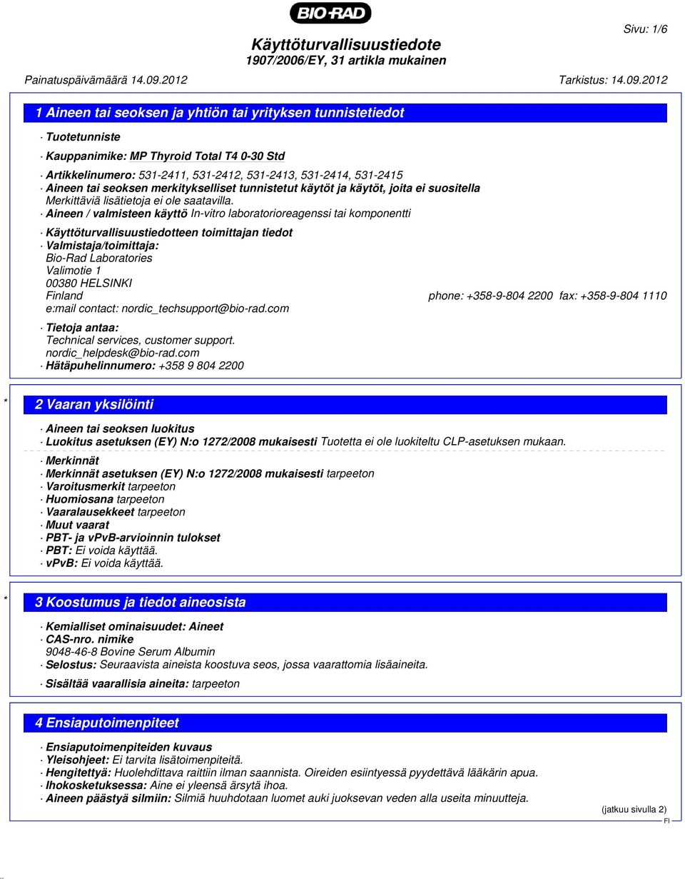 Aineen / valmisteen käyttö In-vitro laboratorioreagenssi tai komponentti Käyttöturvallisuustiedotteen toimittajan tiedot Valmistaja/toimittaja: Bio-Rad Laboratories Valimotie 1 00380 HELSINKI Finland