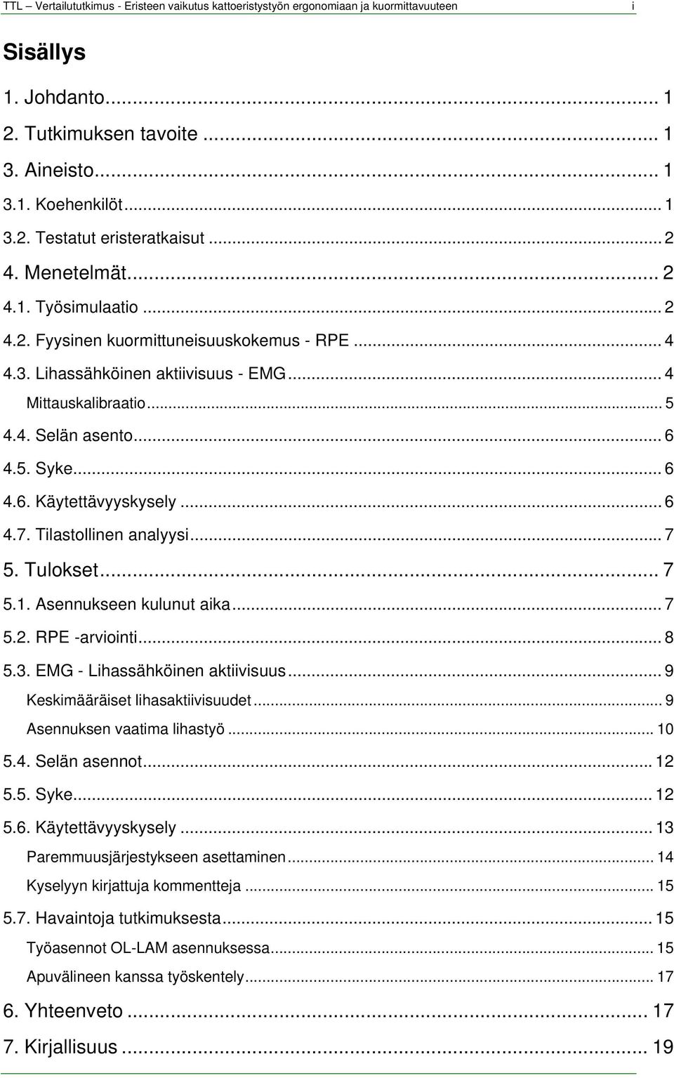 .. 6 4.6. Käytettävyyskysely... 6 4.7. Tilastollinen analyysi... 7 5. Tulokset... 7 5.1. Asennukseen kulunut aika... 7 5.2. RPE -arviointi... 8 5.3. EMG - Lihassähköinen aktiivisuus.