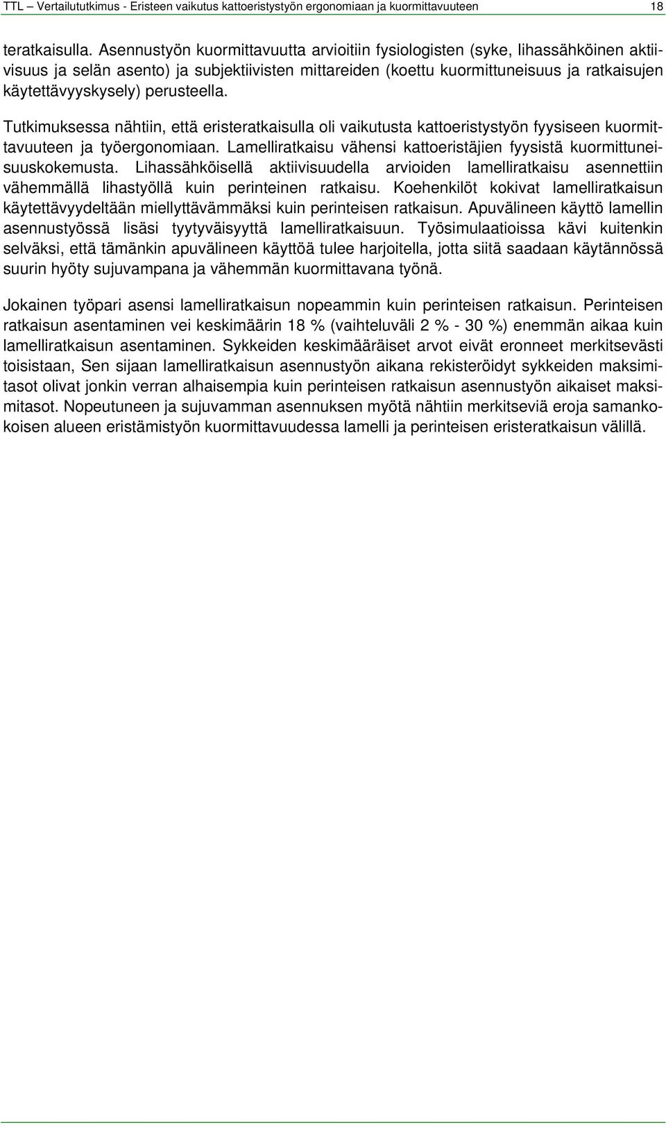 perusteella. Tutkimuksessa nähtiin, että eristeratkaisulla oli vaikutusta kattoeristystyön fyysiseen kuormittavuuteen ja työergonomiaan.