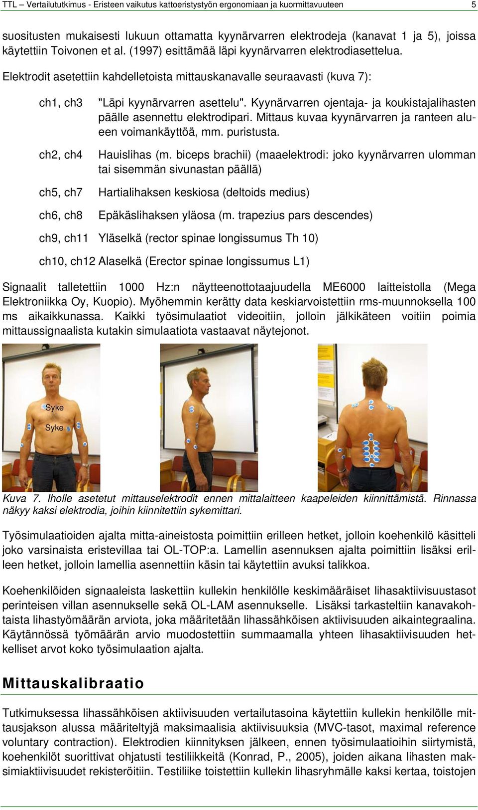 Elektrodit asetettiin kahdelletoista mittauskanavalle seuraavasti (kuva 7): ch1, ch3 ch2, ch4 ch5, ch7 ch6, ch8 "Läpi kyynärvarren asettelu".