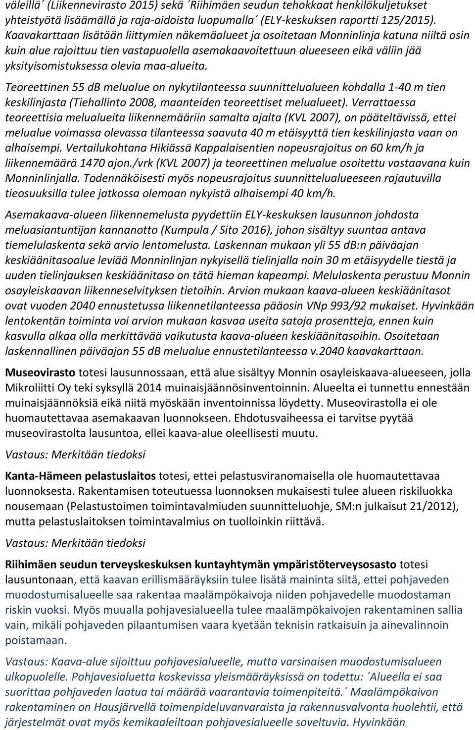 olevia maa alueita. Teoreettinen 55 db melualue on nykytilanteessa suunnittelualueen kohdalla 1 40 m tien keskilinjasta (Tiehallinto 2008, maanteiden teoreettiset melualueet).