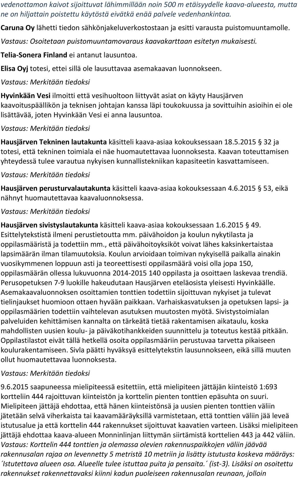 Telia Sonera Finland ei antanut lausuntoa. Elisa Oyj totesi, ettei sillä ole lausuttavaa asemakaavan luonnokseen.