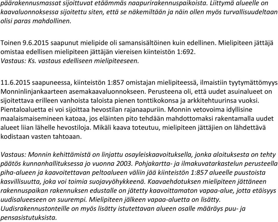 2015 saapunut mielipide oli samansisältöinen kuin edellinen. Mielipiteen jättäjä omistaa edellisen mielipiteen jättäjän viereisen kiinteistön 1:692. Vastaus: Ks. vastaus edelliseen mielipiteeseen. 11.