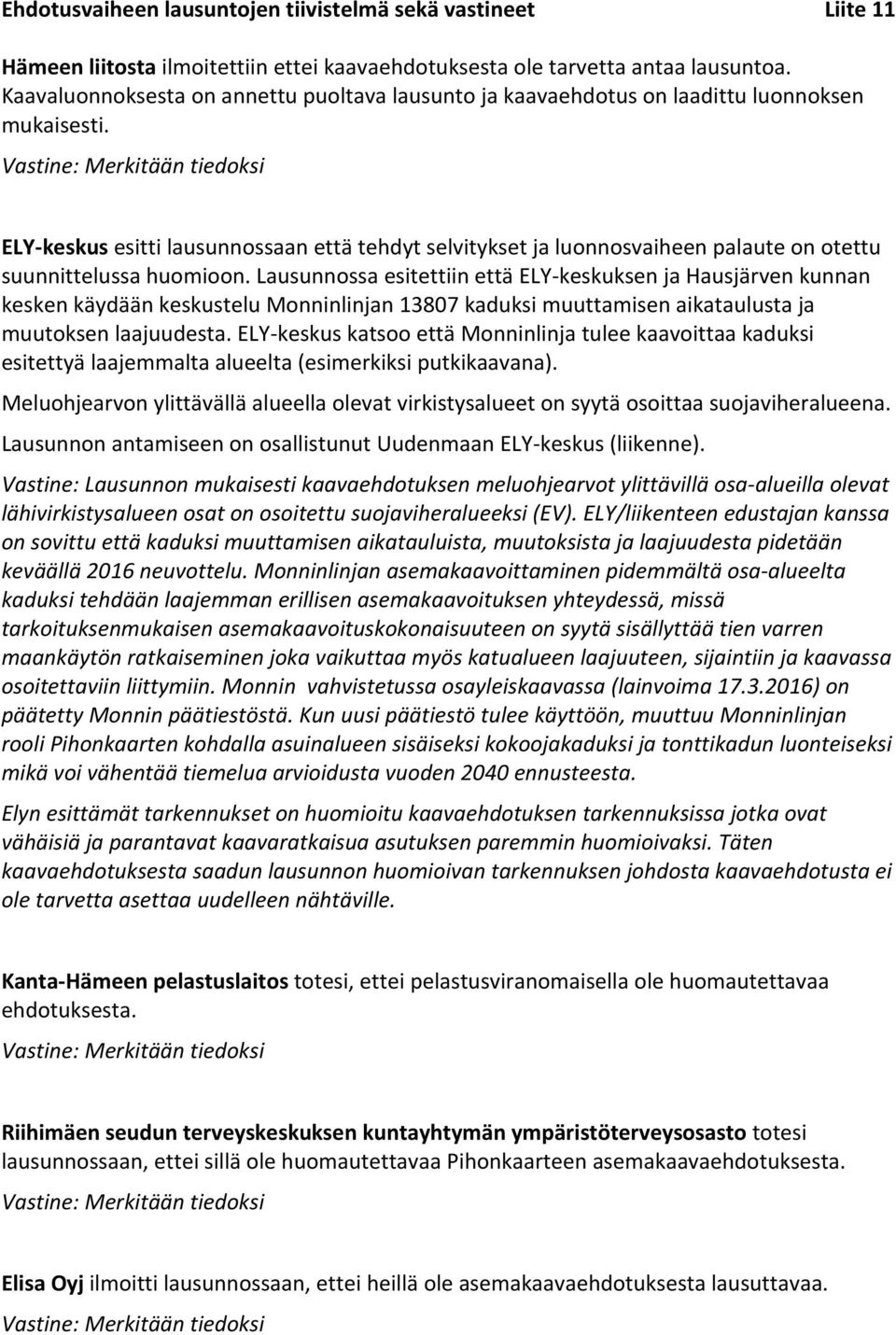 Vastine: Merkitään tiedoksi ELY keskus esitti lausunnossaan että tehdyt selvitykset ja luonnosvaiheen palaute on otettu suunnittelussa huomioon.
