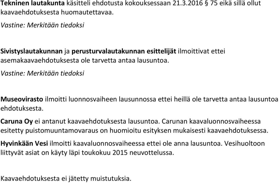 Vastine: Merkitään tiedoksi Museovirasto ilmoitti luonnosvaiheen lausunnossa ettei heillä ole tarvetta antaa lausuntoa ehdotuksesta. Caruna Oy ei antanut kaavaehdotuksesta lausuntoa.
