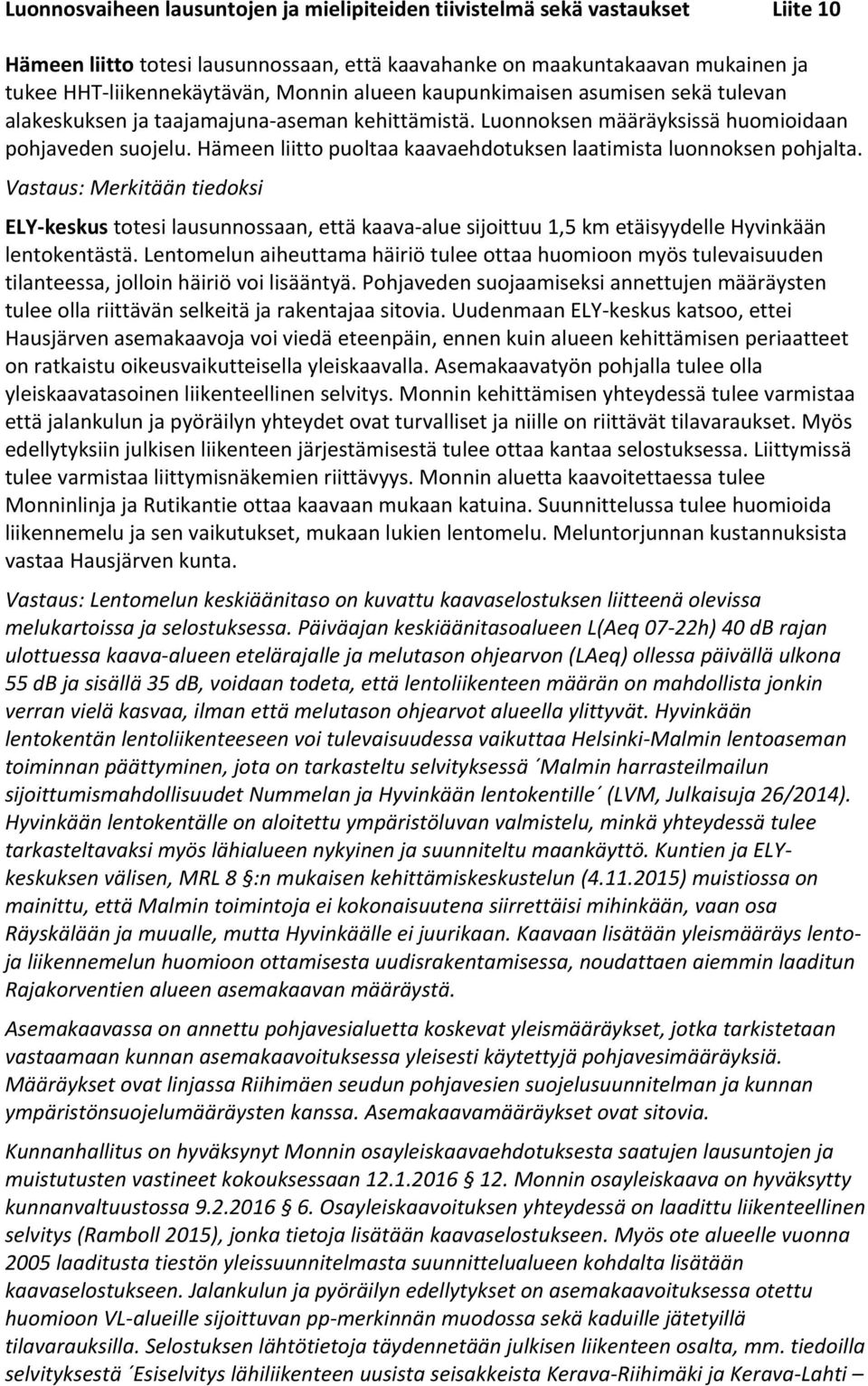 Hämeen liitto puoltaa kaavaehdotuksen laatimista luonnoksen pohjalta. ELY keskus totesi lausunnossaan, että kaava alue sijoittuu 1,5 km etäisyydelle Hyvinkään lentokentästä.